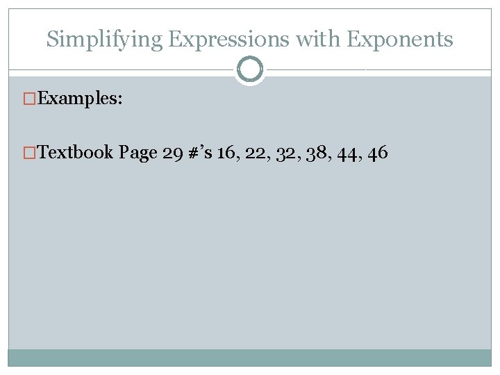 Simplifying Expressions with Exponents �Examples: �Textbook Page 29 #’s 16, 22, 38, 44, 46