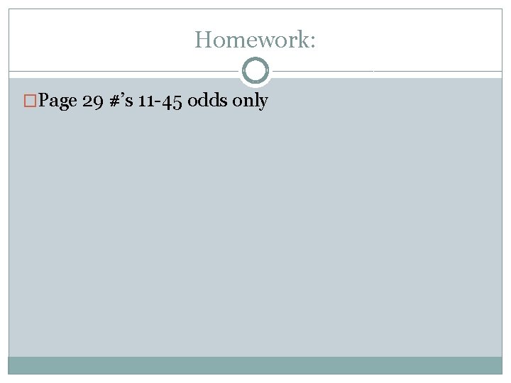 Homework: �Page 29 #’s 11 -45 odds only 