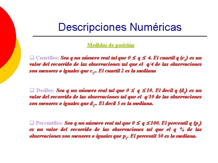 Descripciones Numéricas Medidas de posición q Cuartiles: Sea q un número real tal que