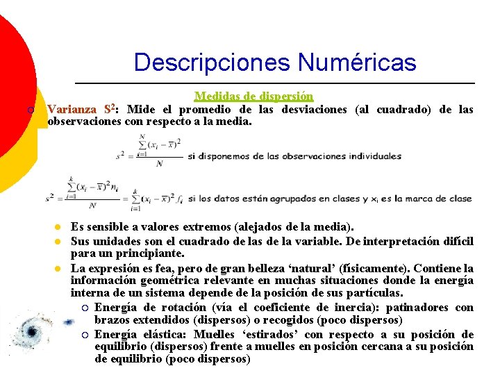 Descripciones Numéricas ¡ Medidas de dispersión Varianza S 2: Mide el promedio de las