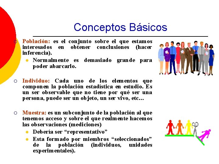 Conceptos Básicos ¡ Población: es el conjunto sobre el que estamos interesados en obtener