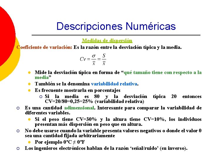 Descripciones Numéricas Medidas de dispersión Coeficiente de variación: Es la razón entre la desviación