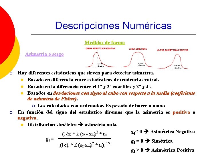 Descripciones Numéricas Medidas de forma Asimetría o sesgo ¡ ¡ Hay diferentes estadísticos que