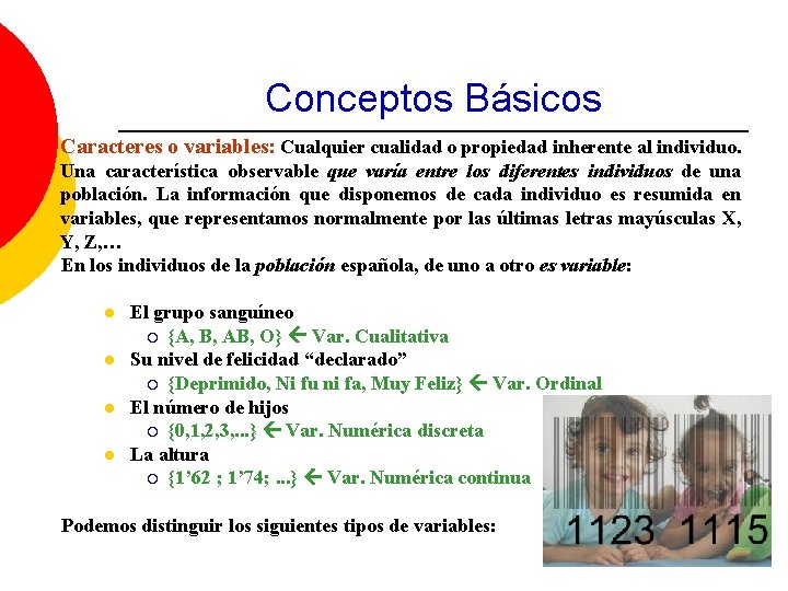 Conceptos Básicos Caracteres o variables: Cualquier cualidad o propiedad inherente al individuo. Una característica
