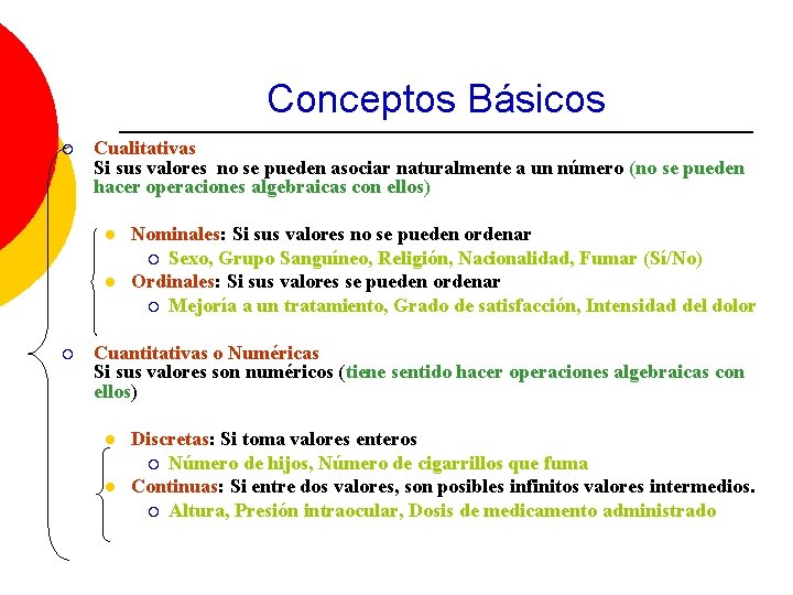 Conceptos Básicos ¡ Cualitativas Si sus valores no se pueden asociar naturalmente a un