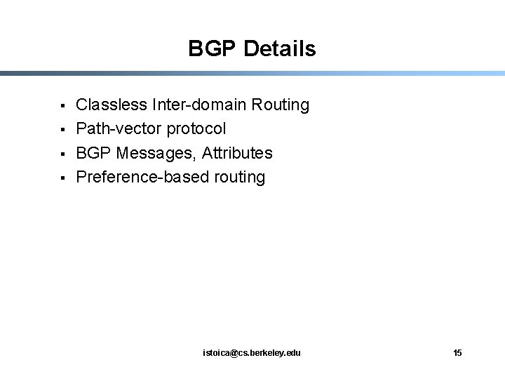 BGP Details § § Classless Inter-domain Routing Path-vector protocol BGP Messages, Attributes Preference-based routing