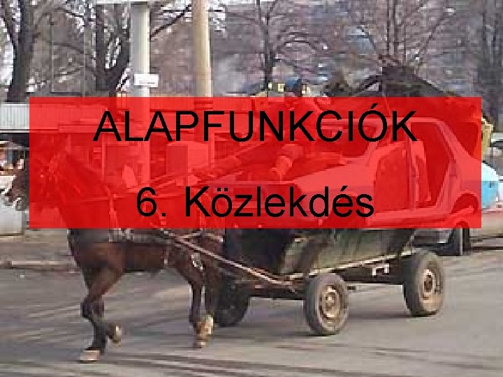 ALAPFUNKCIÓK 6. Közlekdés 