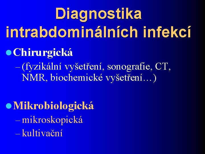 Diagnostika intrabdominálních infekcí l Chirurgická – (fyzikální vyšetření, sonografie, CT, NMR, biochemické vyšetření…) l