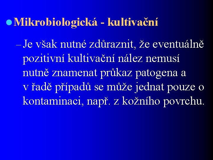 l Mikrobiologická - kultivační – Je však nutné zdůraznit, že eventuálně pozitivní kultivační nález