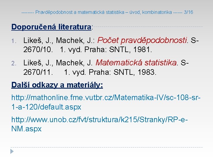 ---- Pravděpodobnost a matematická statistika – úvod, kombinatorika ------ 3/16 Doporučená literatura: 1. Likeš,