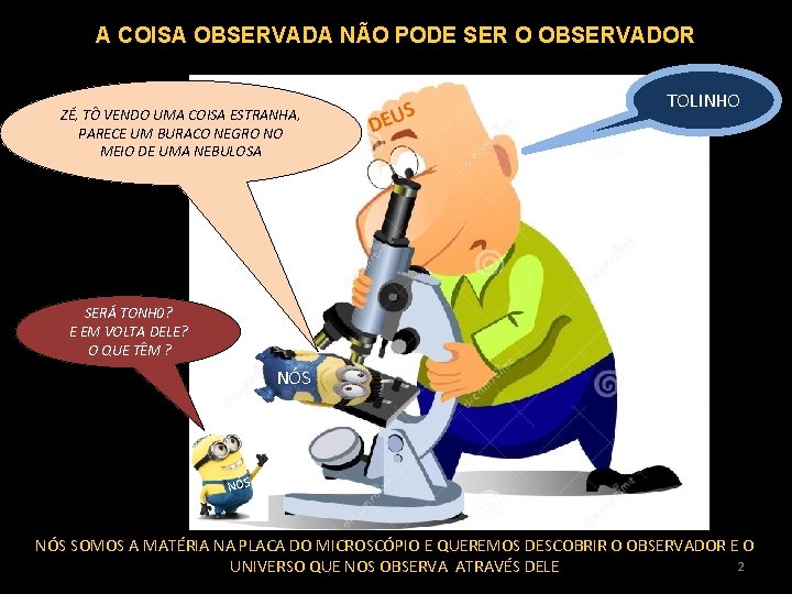 A COISA OBSERVADA NÃO PODE SER O OBSERVADOR ZÉ, TÔ VENDO UMA COISA ESTRANHA,