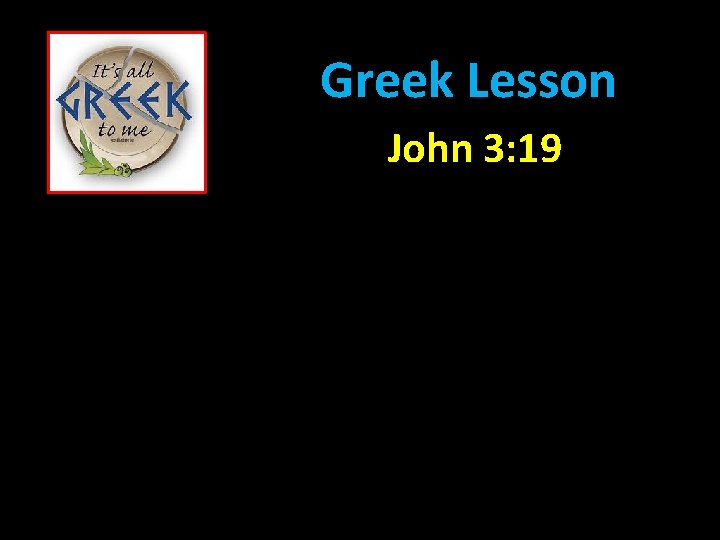 Greek Lesson John 3: 19 