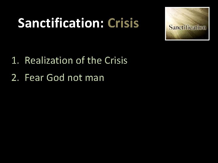 Sanctification: Crisis 1. Realization of the Crisis 2. Fear God not man 