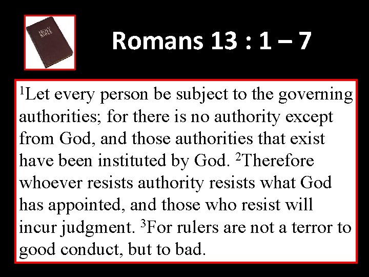 Romans 13 : 1 – 7 1 Let every person be subject to the