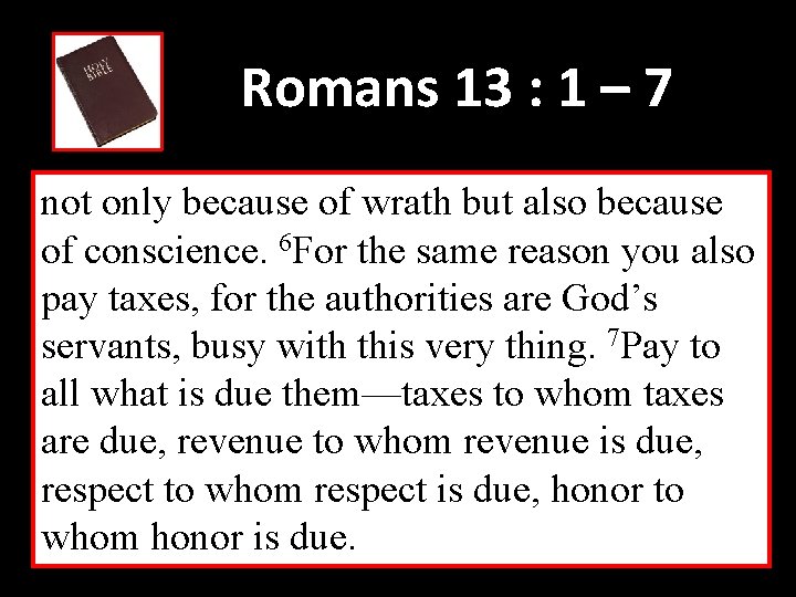Romans 13 : 1 – 7 not only because of wrath but also because
