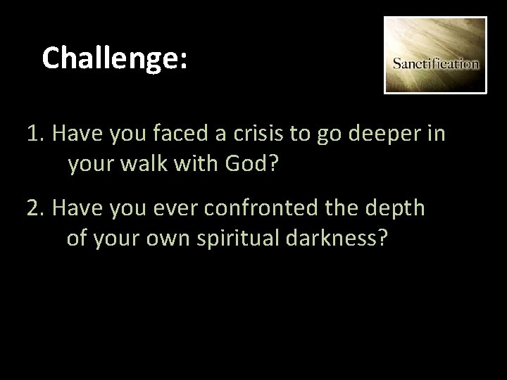 Challenge: 1. Have you faced a crisis to go deeper in your walk with