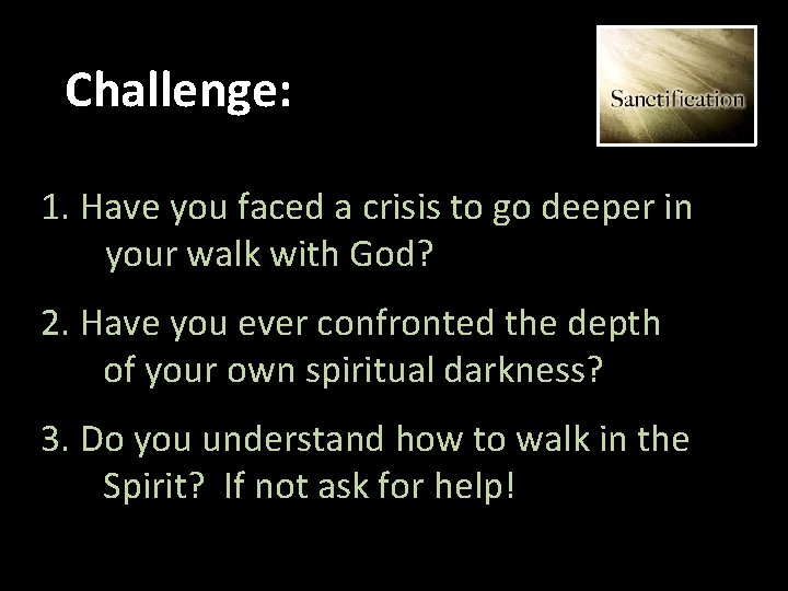 Challenge: 1. Have you faced a crisis to go deeper in your walk with