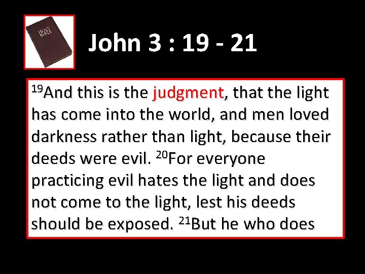 John 3 : 19 - 21 19 And this is the judgment, that the
