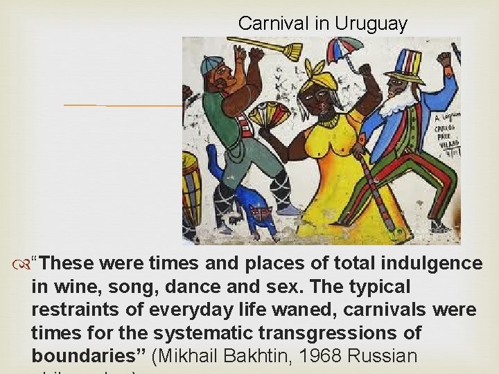 Carnival in Uruguay “These were times and places of total indulgence in wine, song,