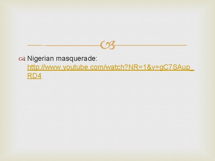  Nigerian masquerade: http: //www. youtube. com/watch? NR=1&v=g. C 7 SAup_ RD 4 