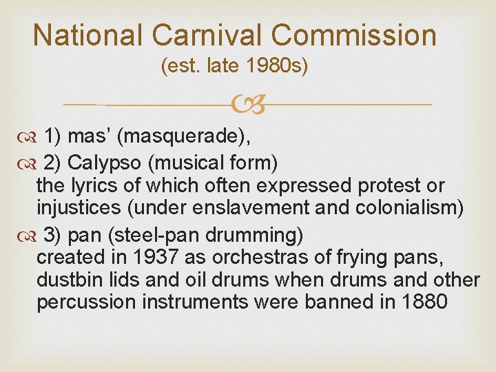 National Carnival Commission (est. late 1980 s) 1) mas’ (masquerade), 2) Calypso (musical form)