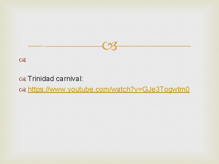  Trinidad carnival: https: //www. youtube. com/watch? v=GJe 3 Togwtm 0 
