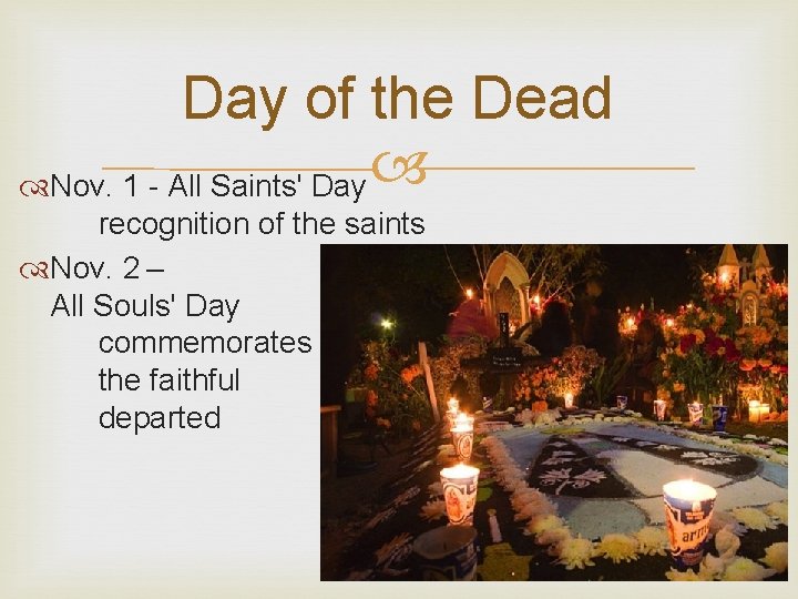 Day of the Dead Nov. 1 - All Saints' Day recognition of the saints