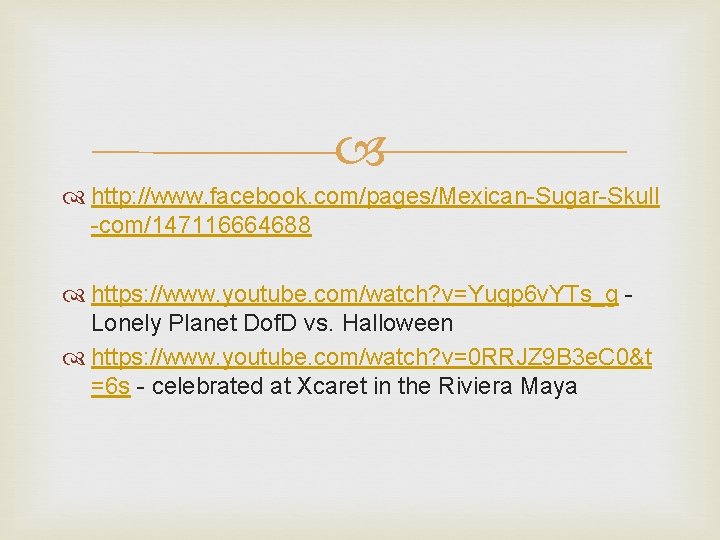  http: //www. facebook. com/pages/Mexican-Sugar-Skull -com/147116664688 https: //www. youtube. com/watch? v=Yuqp 6 v. YTs_g