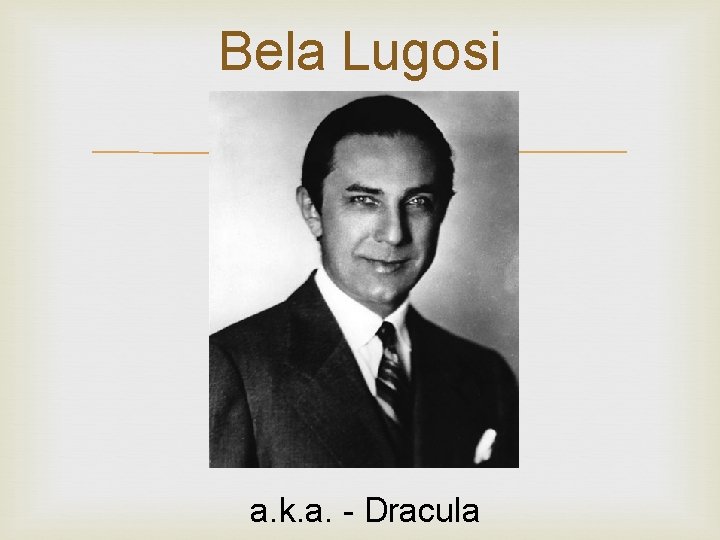 Bela Lugosi a. k. a. - Dracula 