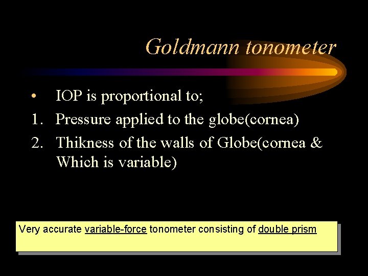 Goldmann tonometer • IOP is proportional to; 1. Pressure applied to the globe(cornea) 2.