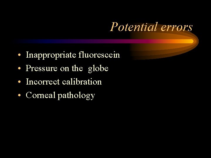 Potential errors • • Inappropriate fluorescein Pressure on the globe Incorrect calibration Corneal pathology