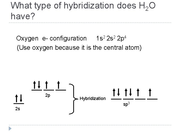 What type of hybridization does H 2 O have? Oxygen e- configuration 1 s