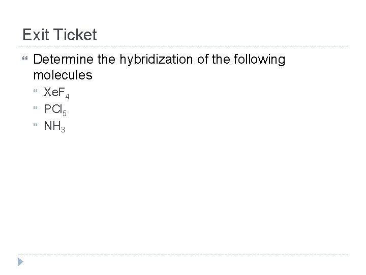 Exit Ticket Determine the hybridization of the following molecules Xe. F 4 PCl 5