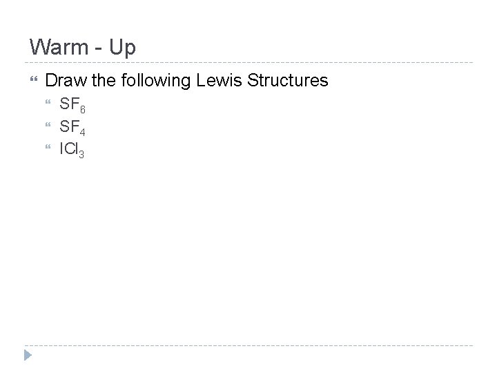 Warm - Up Draw the following Lewis Structures SF 6 SF 4 ICl 3