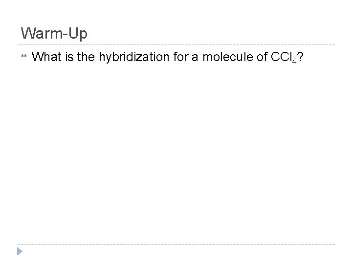 Warm-Up What is the hybridization for a molecule of CCl 4? 