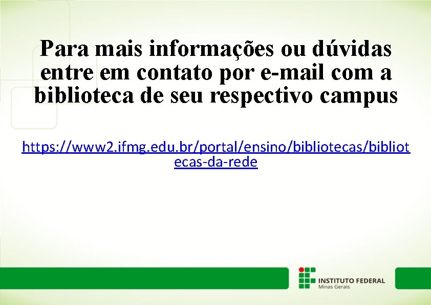 Para mais informações ou dúvidas entre em contato por e-mail com a biblioteca de