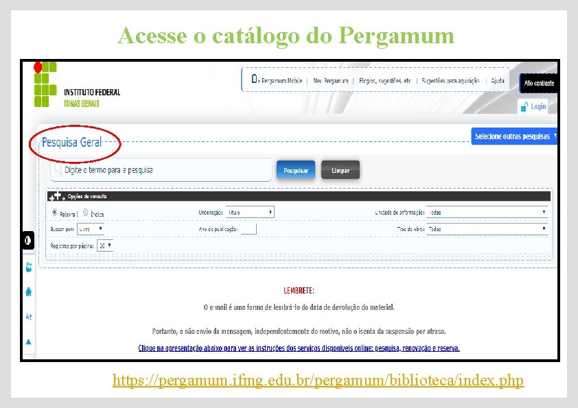 Acesse o catálogo do Pergamum https: //pergamum. ifmg. edu. br/pergamum/biblioteca/index. php 