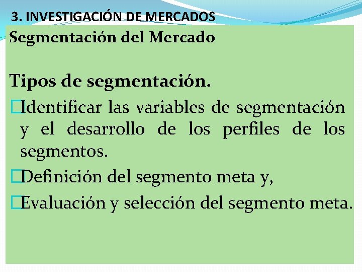 3. INVESTIGACIÓN DE MERCADOS Segmentación del Mercado Tipos de segmentación. �Identificar las variables de