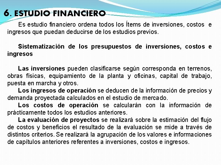 6. ESTUDIO FINANCIERO Es estudio financiero ordena todos los Ítems de inversiones, costos e