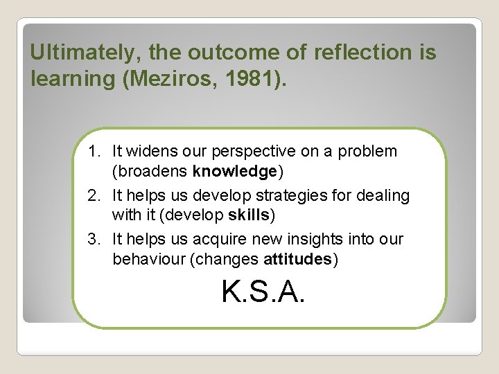 Ultimately, the outcome of reflection is learning (Meziros, 1981). 1. It widens our perspective