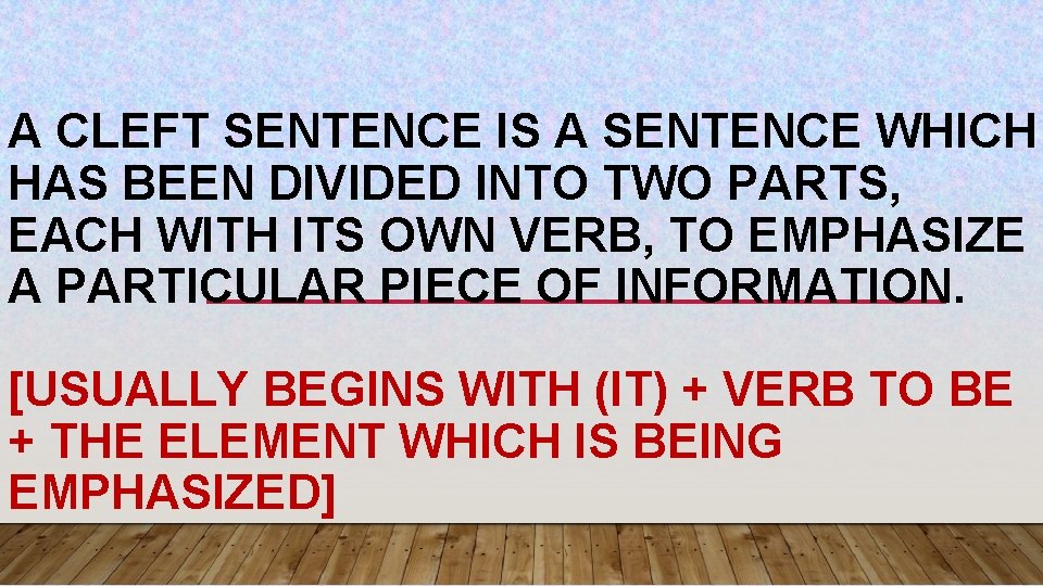 A CLEFT SENTENCE IS A SENTENCE WHICH HAS BEEN DIVIDED INTO TWO PARTS, EACH