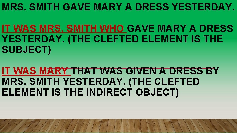 MRS. SMITH GAVE MARY A DRESS YESTERDAY. IT WAS MRS. SMITH WHO GAVE MARY