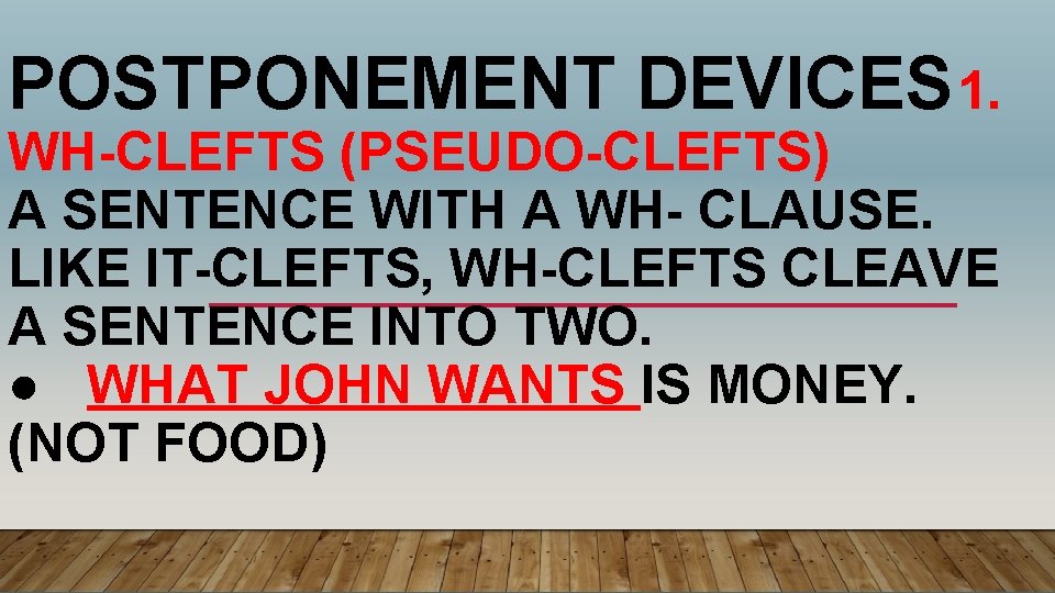 POSTPONEMENT DEVICES 1. WH-CLEFTS (PSEUDO-CLEFTS) A SENTENCE WITH A WH- CLAUSE. LIKE IT-CLEFTS, WH-CLEFTS