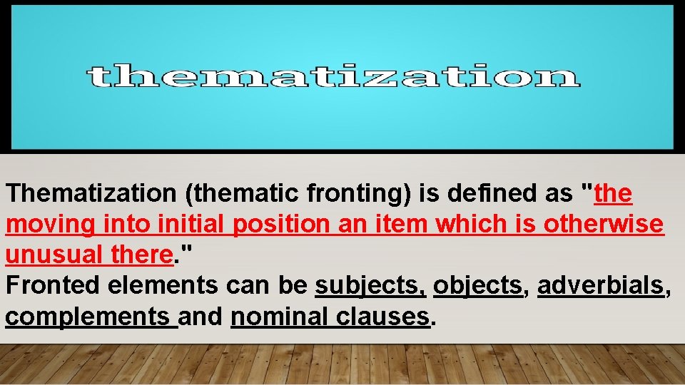 Thematization (thematic fronting) is defined as "the moving into initial position an item which