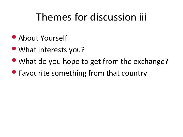 Themes for discussion iii • About Yourself • What interests you? • What do