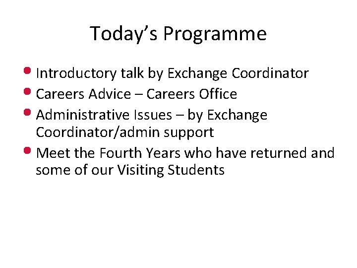 Today’s Programme • Introductory talk by Exchange Coordinator • Careers Advice – Careers Office