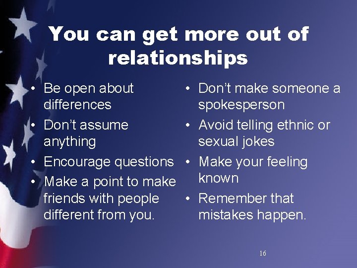 You can get more out of relationships • Be open about differences • Don’t