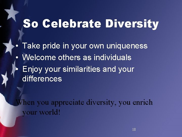 So Celebrate Diversity • Take pride in your own uniqueness • Welcome others as