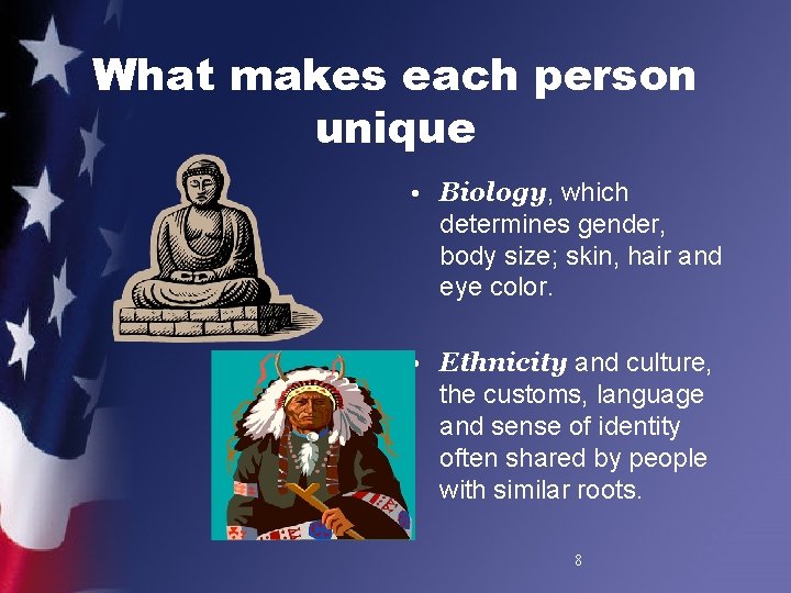 What makes each person unique • Biology, which determines gender, body size; skin, hair