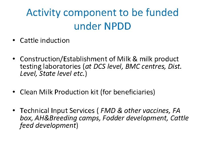 Activity component to be funded under NPDD • Cattle induction • Construction/Establishment of Milk